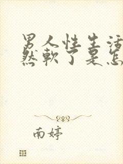 男人性生活时突然软了是怎么回事