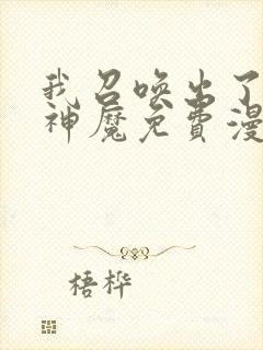 我召唤出了诸天神魔免费漫画下拉式