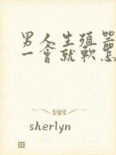 男人生殖器勃起一会就软怎么办