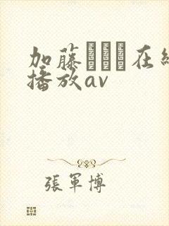 加藤まりえ在线播放av