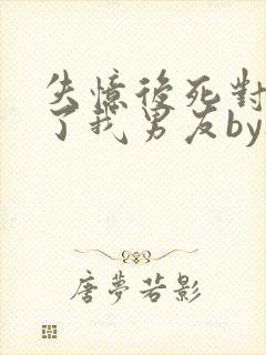 失忆后死对头成了我男友by祝麟免费阅读