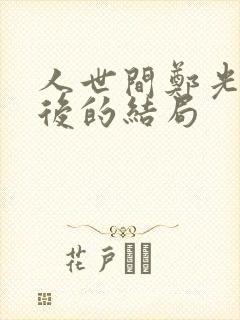 人世间郑光明最后的结局封面