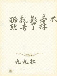 拍戏影帝不小心就去了林