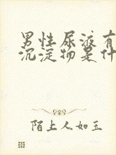 男性尿液有白色沉淀物是什么原因