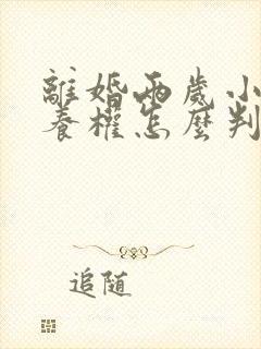 离婚两岁小孩抚养权怎么判