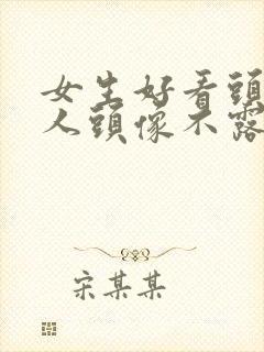 女生好看头像真人头像不露脸封面