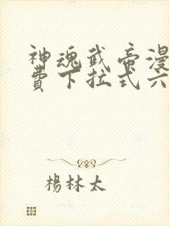 神魂武帝漫画免费下拉式六漫画6漫画