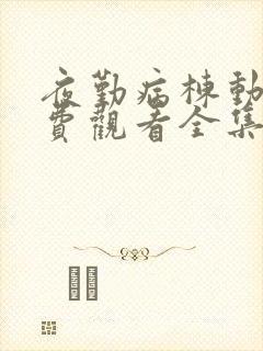 夜勤病栋动漫免费观看全集完整版在线观看