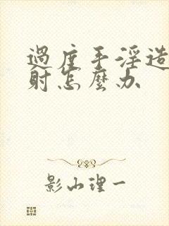 过度手淫造成早射怎么办