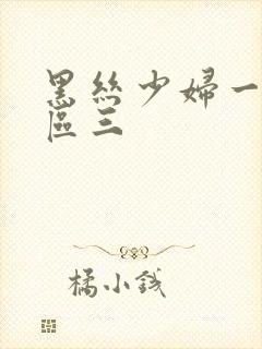 黑丝少妇一区二区三