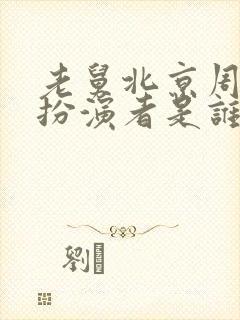 老舅北京周小姐扮演者是谁啊