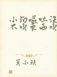 小狗呕吐没精神不吃东西吃什么药