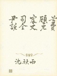 尹司宸顾兮兮小说全文免费阅读