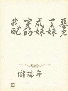 我穿成了恶毒女配的妹妹免费阅读