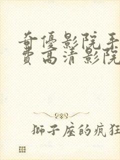 奇优影院手机免费高清影院电视剧