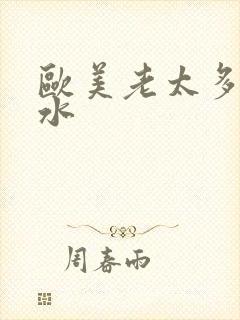 欧美老太多毛多水