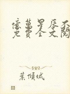 亿万星辰不及你免费全文阅读