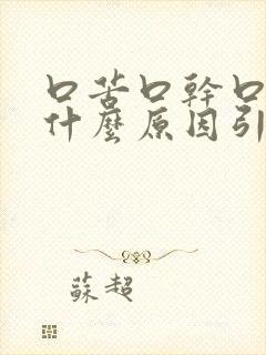 口苦口干口臭是什么原因引起的 怎么治疗