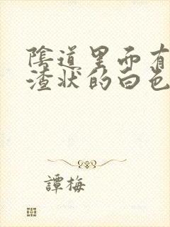 阴道里面有豆腐渣状的白色东西