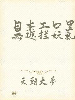 日本工口里番h无遮拦妖气封面