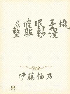 《催眠手机》完整版动漫