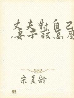 丈夫对自己不好,妻子该怎么办