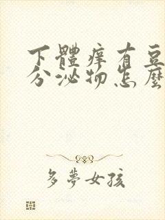 下体痒有豆腐渣分泌物怎么回事