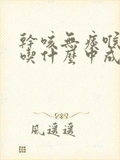 干咳无痰喉咙痒吃什么中成药效果最好