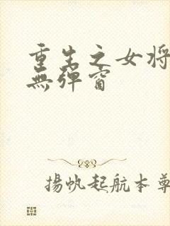 重生之女将星 无弹窗