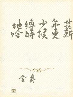 地缚少年花子君啥时候更新