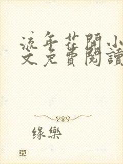 流年花开小说全文免费阅读无弹窗