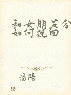 和女朋友分手了如何挽回