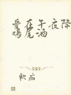 爱在午夜降临前鸡尾酒