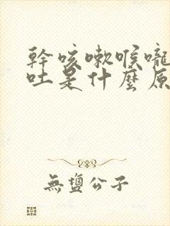 干咳嗽喉咙痒呕吐是什么原因