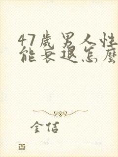 47岁男人性功能衰退怎么办