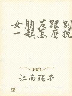 女朋友跟别人在一起怎么挽回封面