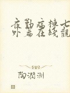 夜勤病栋七恋番外篇在线观看