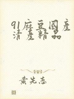 91麻豆国产高清产精品