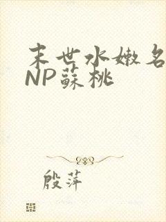 末世水嫩名器HNP苏桃
