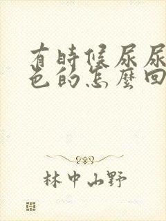 有时候尿尿是红色的怎么回事