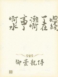 啊高潮了嗯～喷水了啊在线观看封面