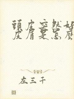 头皮突然好多头皮屑是怎么回事