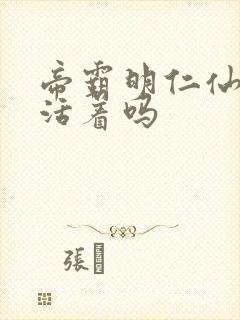 帝霸明仁仙帝还活着吗封面