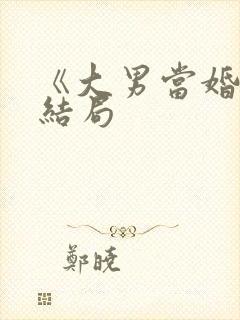 《大男当婚》大结局