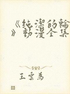 《纯洁的轮舞曲》动漫全集完整版