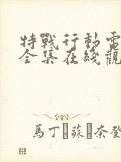 特战行动电视剧全集在线观看免费