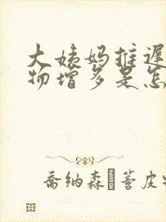 大姨妈推迟分泌物增多是怎么回事