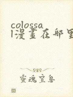 colossal漫画在哪里可以免费阅读