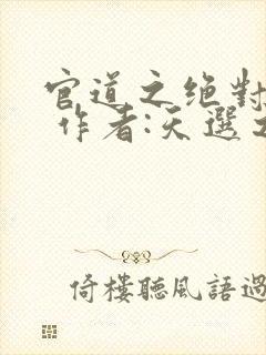 官道之绝对权力 作者:天选之主