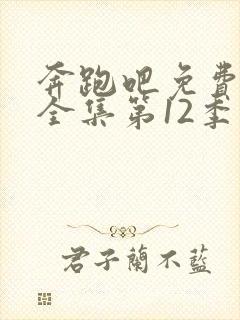 奔跑吧免费观看全集第12季